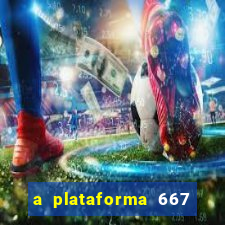 a plataforma 667 bet é confiável